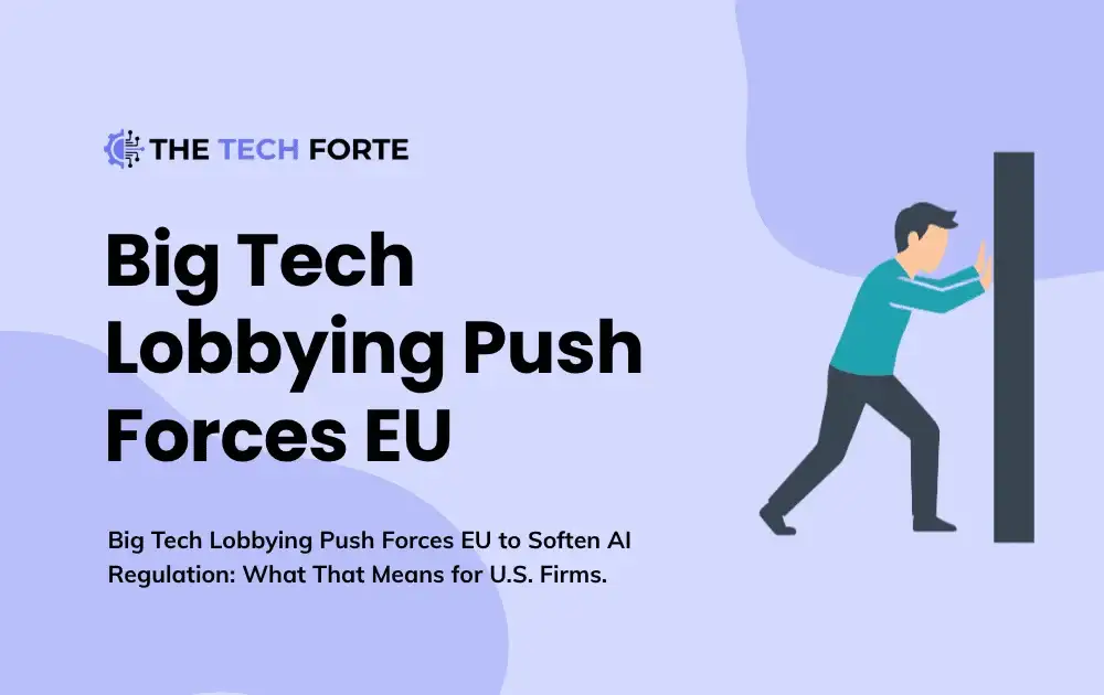 Big Tech Lobbying Push Forces EU to Soften AI Regulation: What That Means for U.S. Firms