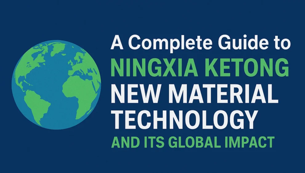 A Complete Guide to Ningxia Ketong New Material Technology and Its Global Impact Ningxia Ketong