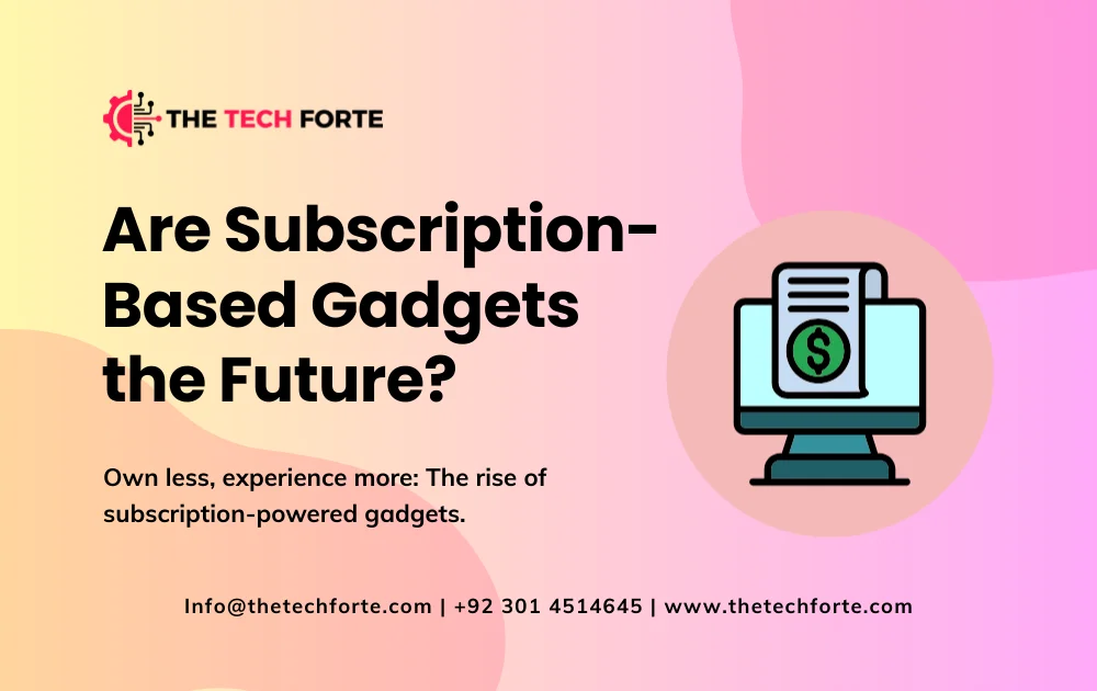 Are Subscription-Based Gadgets the Future? A 2025 Tech Breakdown