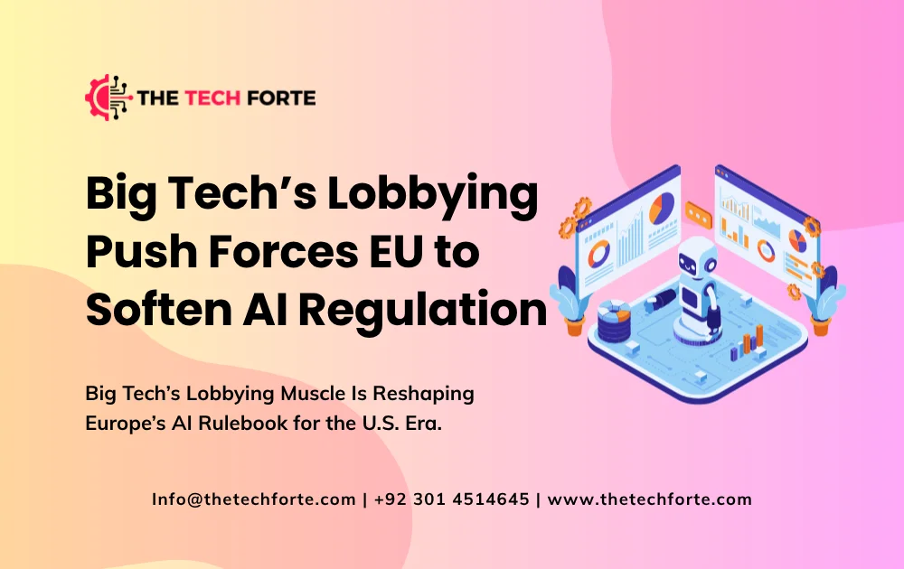 Big Tech Lobbying Push Forces EU to Soften AI Regulation: What That Means for U.S. Firms